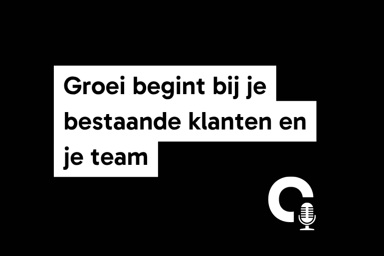 Groei begint bij je bestaande klanten en je team