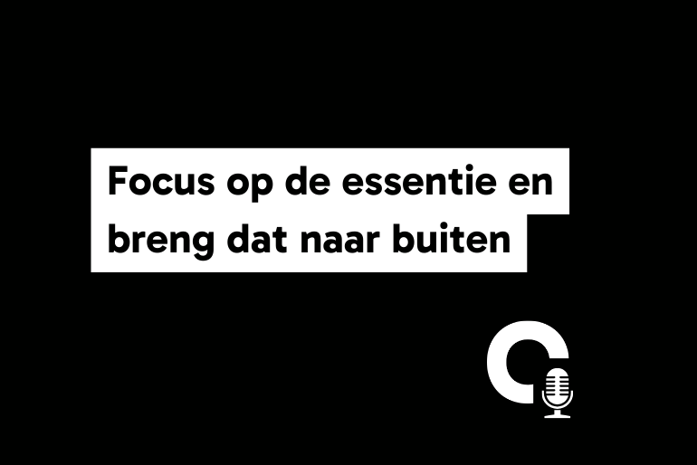 Focus op de essentie en breng dat naar buiten